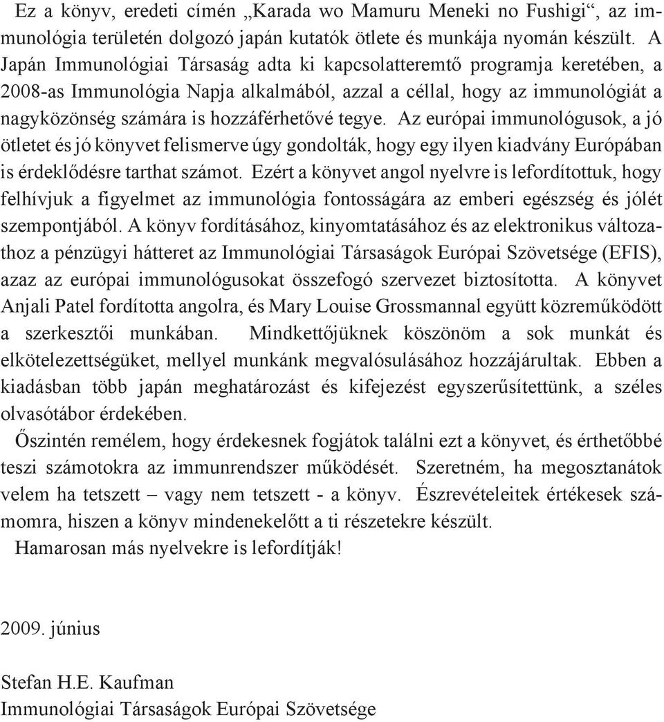 Az európai immunológusok, a jó ötletet és jó könyvet felismerve úgy gondolták, hogy egy ilyen kiadvány Európában is érdeklődésre tarthat számot.