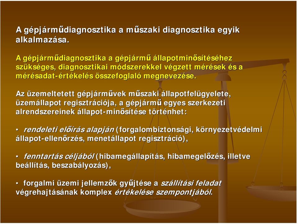 Az üzemeltetett gépjárművek műszaki állapotfelügyelete, üzemállapot regisztrációja, a gépjármű egyes szerkezeti alrendszereinek állapot-minősítése történhet: rendeleti