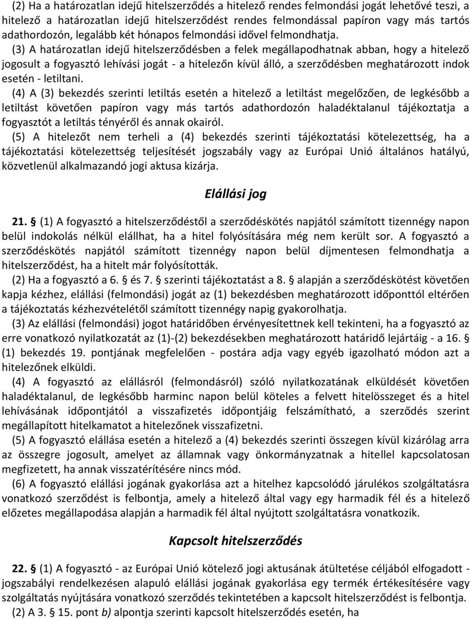 (3) A határozatlan idejű hitelszerződésben a felek megállapodhatnak abban, hogy a hitelező jogosult a fogyasztó lehívási jogát - a hitelezőn kívül álló, a szerződésben meghatározott indok esetén -