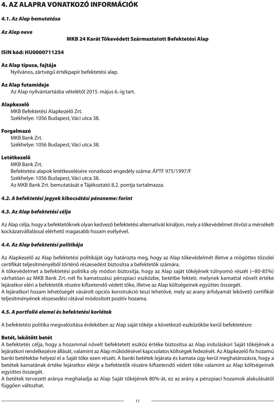 Az Alap futamideje Az Alap nyilvántartásba vételétől 2015. május 6.-ig tart. Alapkezelő MKB Befektetési Alapkezelő Zrt. Székhelye: 1056 Budapest, Váci utca 38. Forgalmazó MKB Bank Zrt.