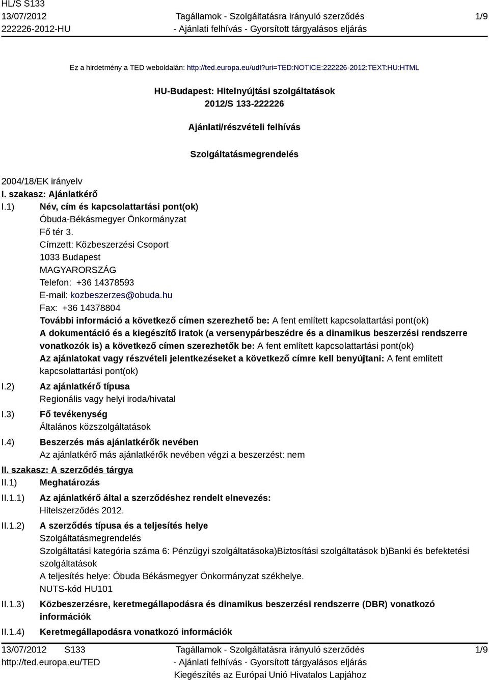 1) Név, cím és kapcsolattartási pont(ok) Óbuda-Békásmegyer Önkormányzat Fő tér 3. Címzett: Közbeszerzési Csoport 1033 Budapest MAGYARORSZÁG Telefon: +36 14378593 E-mail: kozbeszerzes@obuda.