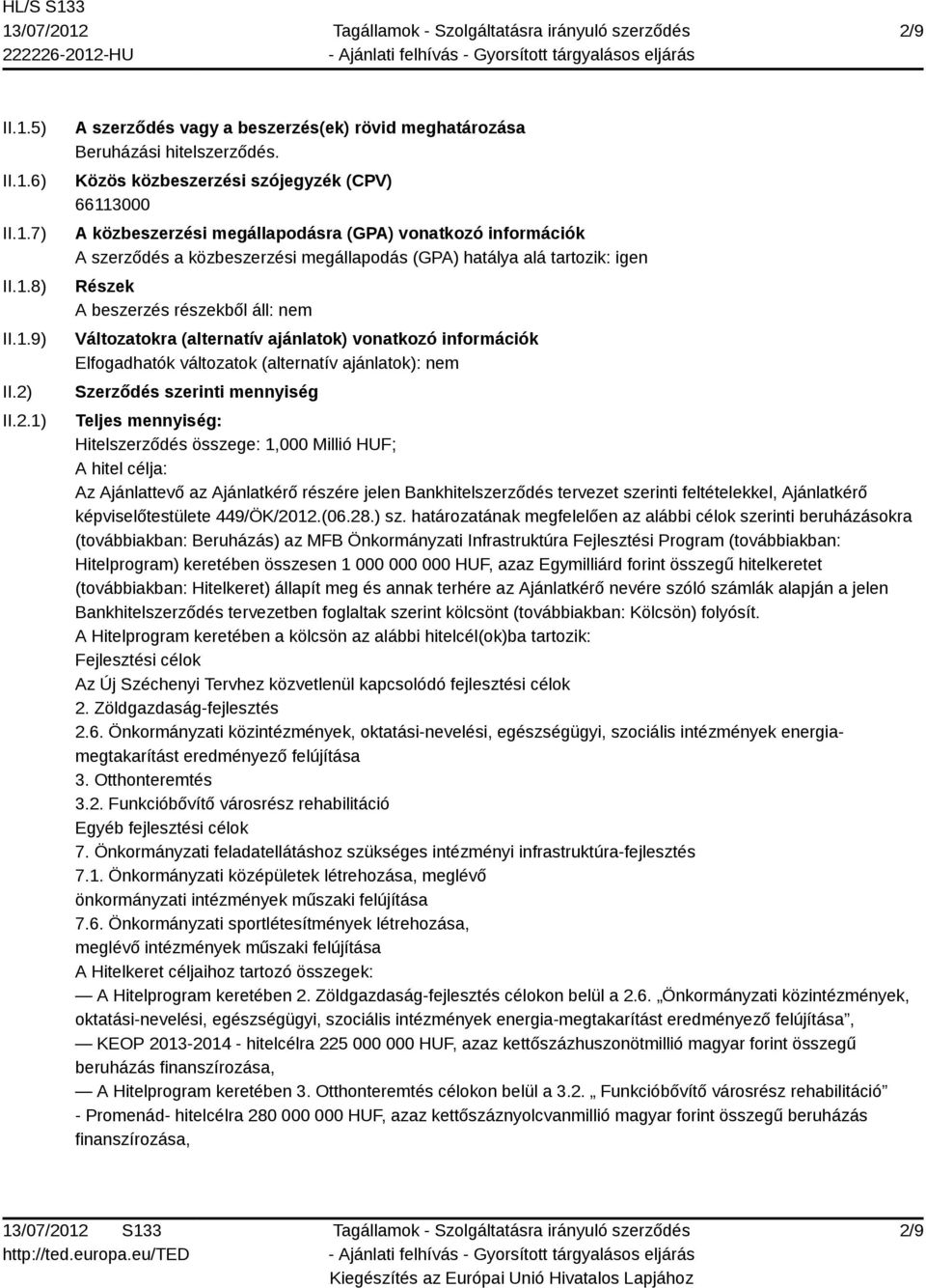 részekből áll: nem Változatokra (alternatív ajánlatok) vonatkozó információk Elfogadhatók változatok (alternatív ajánlatok): nem Szerződés szerinti mennyiség Teljes mennyiség: Hitelszerződés összege: