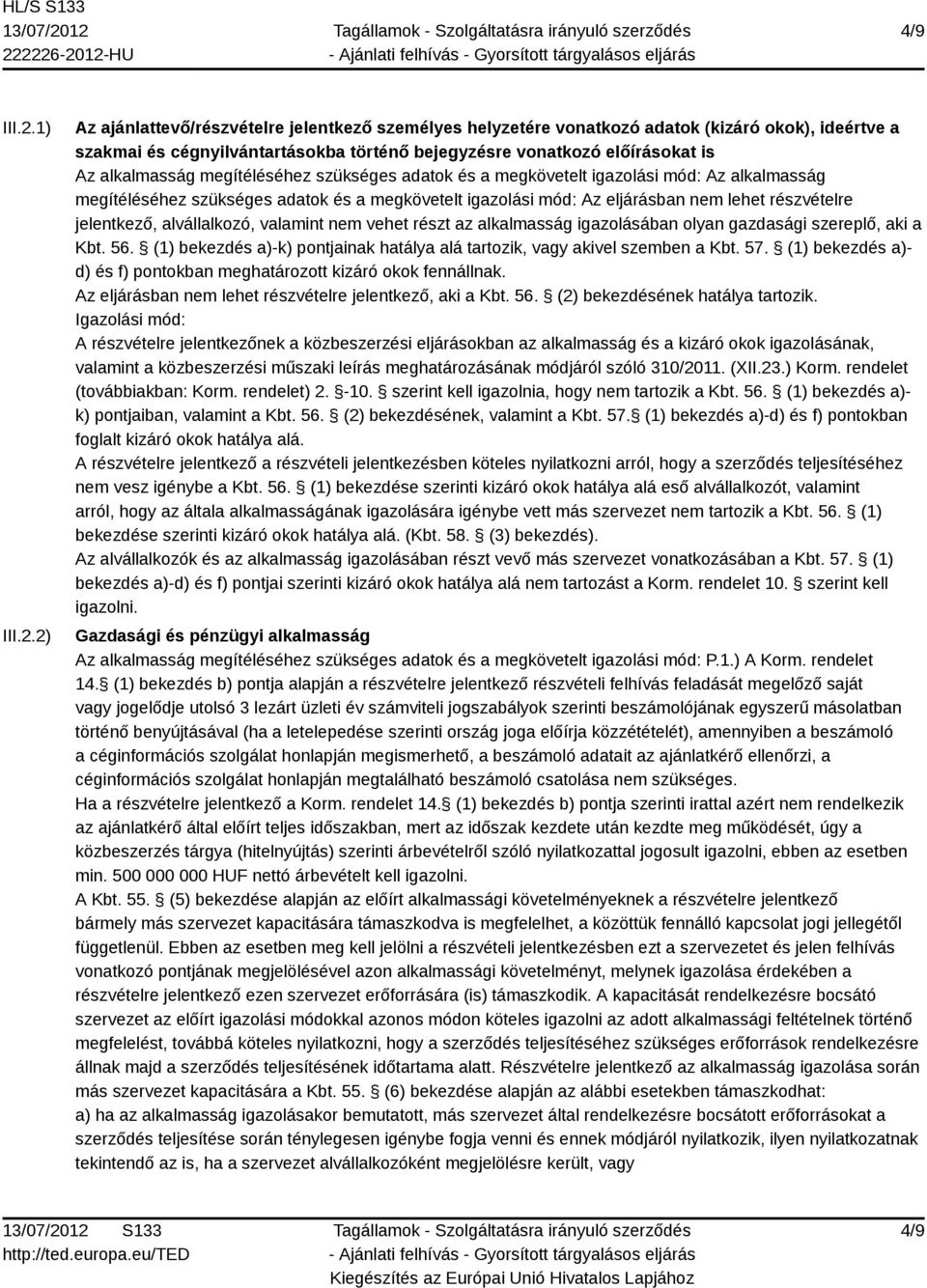 2) Az ajánlattevő/részvételre jelentkező személyes helyzetére vonatkozó adatok (kizáró okok), ideértve a szakmai és cégnyilvántartásokba történő bejegyzésre vonatkozó előírásokat is Az alkalmasság