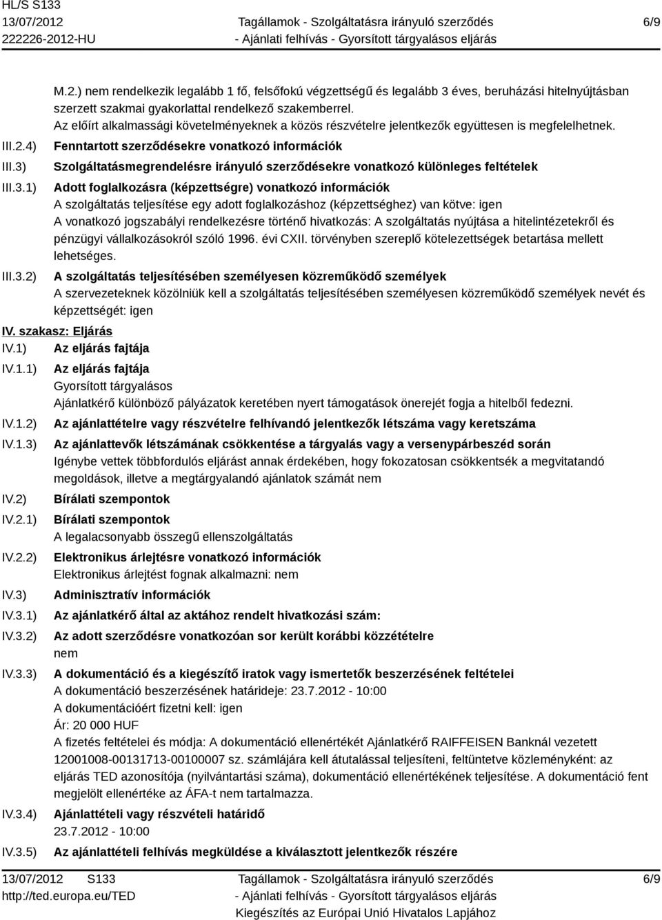 Fenntartott szerződésekre vonatkozó információk Szolgáltatásmegrendelésre irányuló szerződésekre vonatkozó különleges feltételek Adott foglalkozásra (képzettségre) vonatkozó információk A