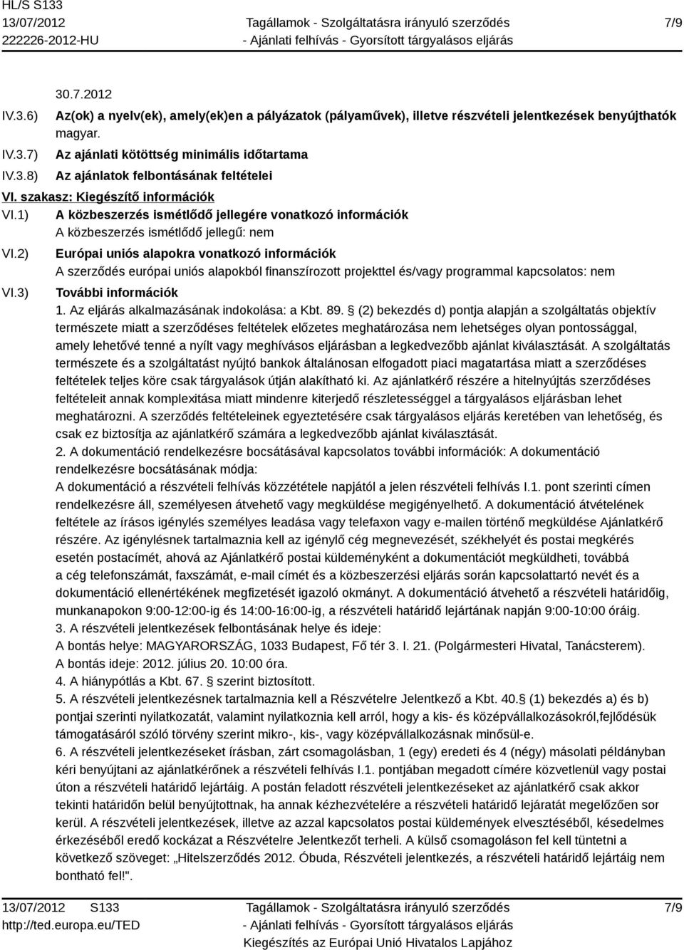 1) A közbeszerzés ismétlődő jellegére vonatkozó információk A közbeszerzés ismétlődő jellegű: nem VI.2) VI.