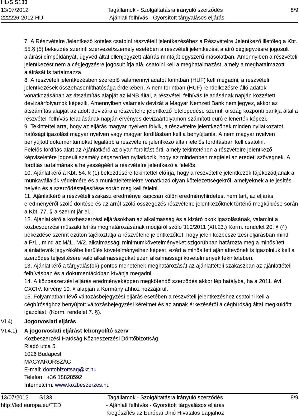 Amennyiben a részvételi jelentkezést nem a cégjegyzésre jogosult írja alá, csatolni kell a meghatalmazást, amely a meghatalmazott aláírását is tartalmazza. 8.