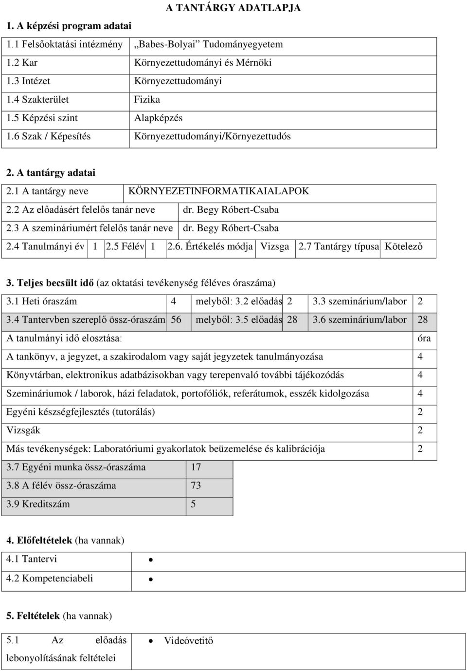 Begy Róbert-Csaba 2.3 A szemináriumért felelős tanár neve dr. Begy Róbert-Csaba 2.4 Tanulmányi év 1 2.5 Félév 1 2.6. Értékelés módja Vizsga 2.7 Tantárgy típusa Kötelező 3.