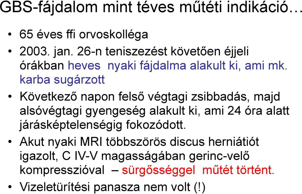 karba sugárzott Következő napon felső végtagi zsibbadás, majd alsóvégtagi gyengeség alakult ki, ami 24 óra alatt