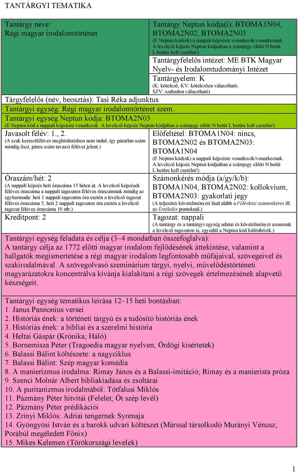 ) Tantárgyfelelős intézet: ME BTK Magyar Nyelv- és Irodalomtudományi Intézet Tantárgyelem: K (K: kötelező, KV: kötelezően választható, SZV: szabadon választható) Tárgyfelelős (név, beosztás): Tasi