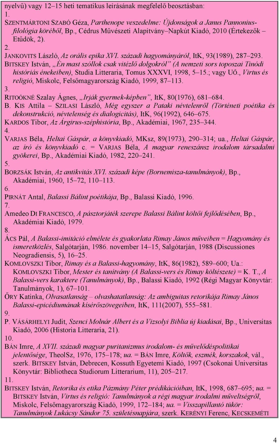 BITSKEY István, Én mast szóllok csak vitézlő dolgokról (A nemzeti sors toposzai Tinódi históriás énekeiben), Studia Litteraria, Tomus XXXVI, 1998, 5 15.; vagy UŐ.