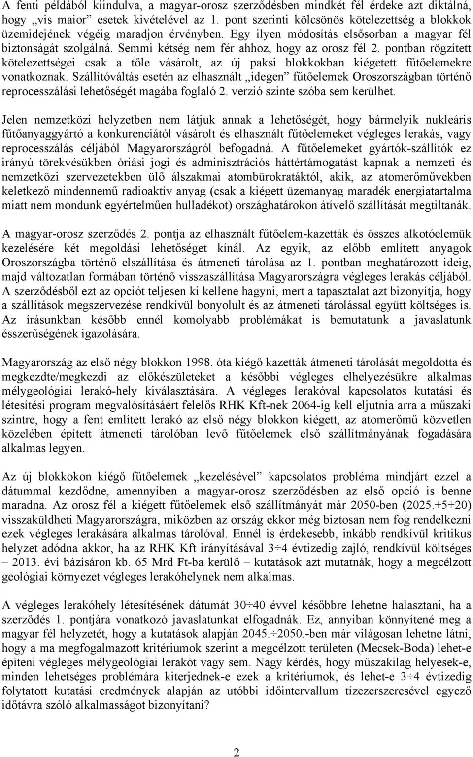 Semmi kétség nem fér ahhoz, hogy az orosz fél 2. pontban rögzített kötelezettségei csak a tőle vásárolt, az új paksi blokkokban kiégetett fűtőelemekre vonatkoznak.