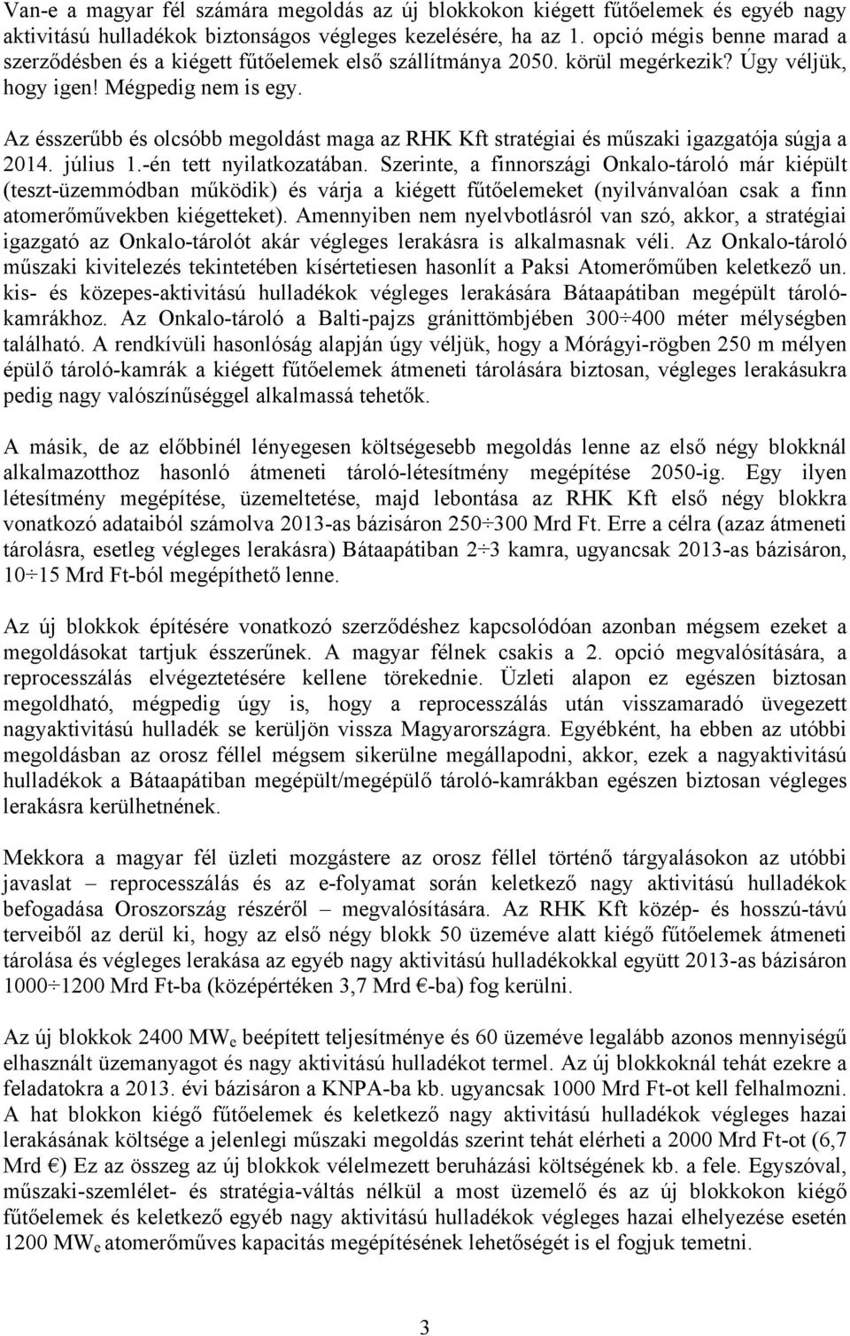 Az ésszerűbb és olcsóbb megoldást maga az RHK Kft stratégiai és műszaki igazgatója súgja a 2014. július 1.-én tett nyilatkozatában.
