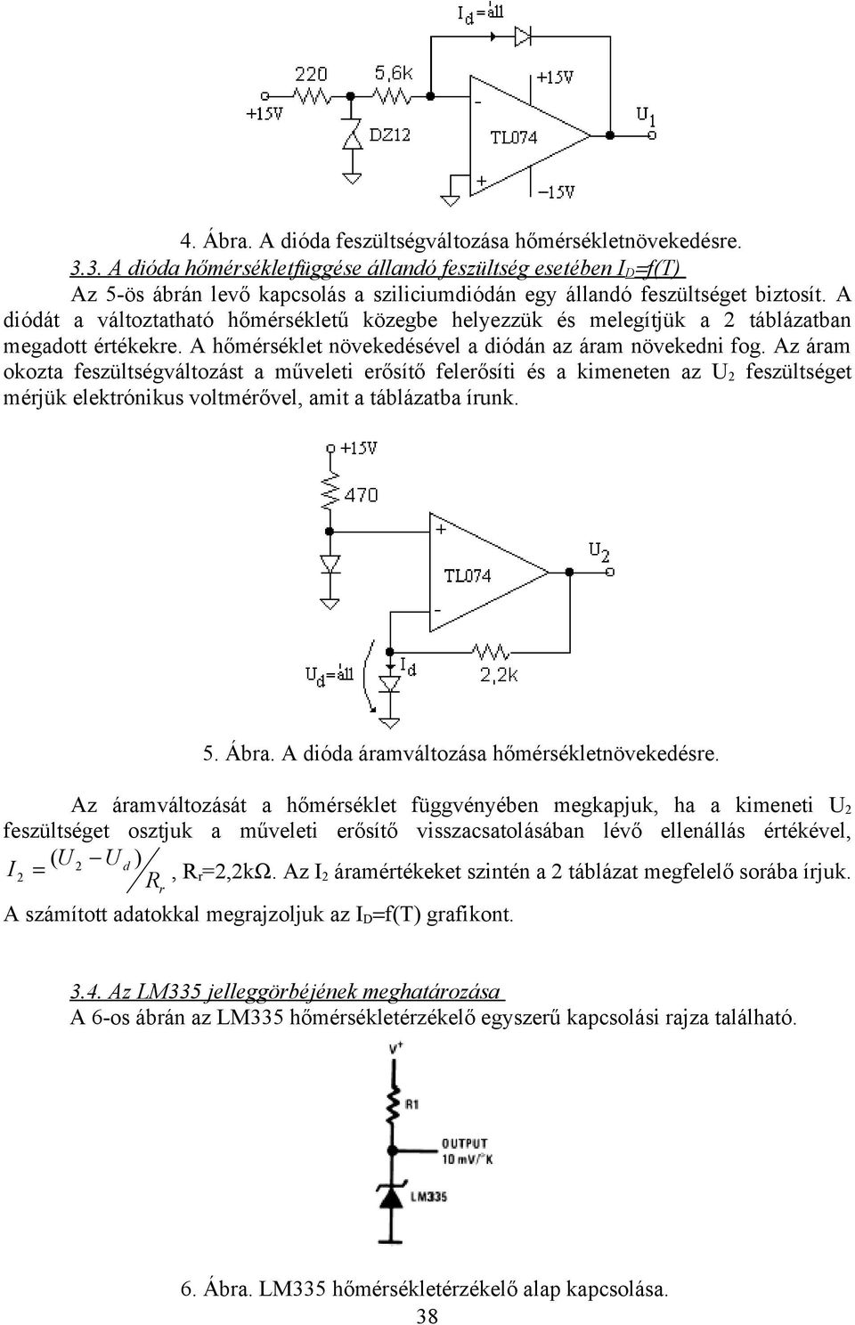 A diódát a változtatható hőmérsékletű közegbe helyezzük és melegítjük a 2 táblázatban megadott értékekre. A hőmérséklet növekedésével a diódán az áram növekedni fog.