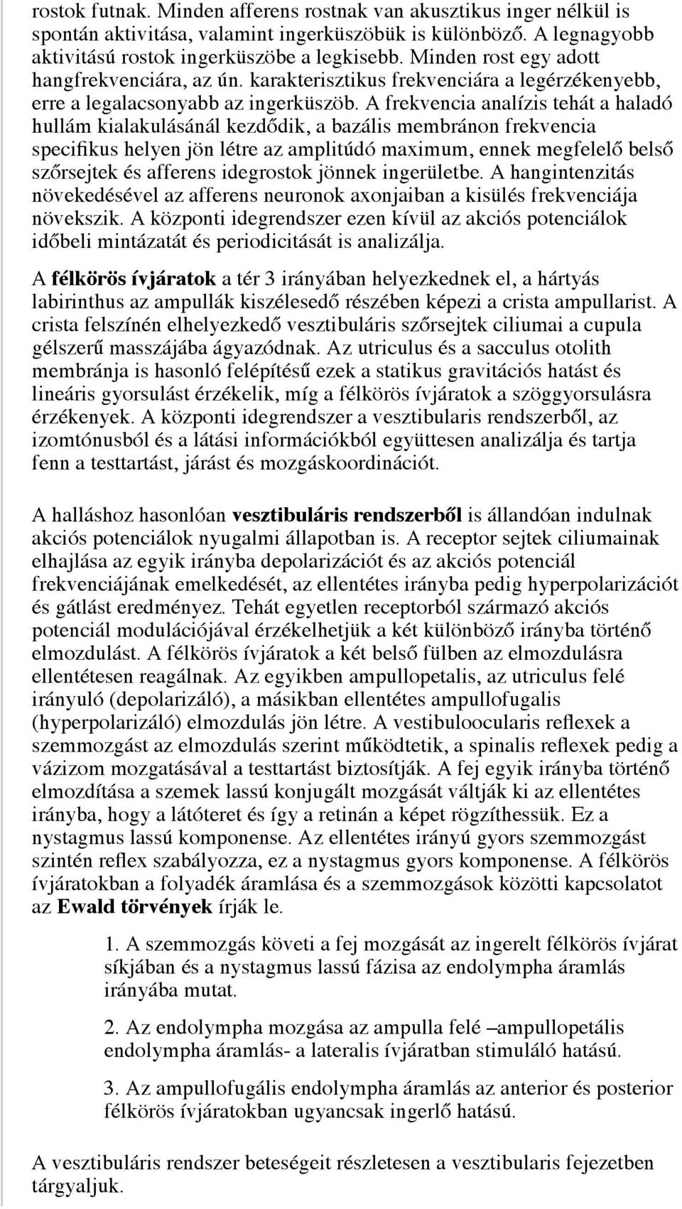 A frekvencia analízis tehát a haladó hullám kialakulásánál kezdődik, a bazális membránon frekvencia specifikus helyen jön létre az amplitúdó maximum, ennek megfelelő belső szőrsejtek és afferens