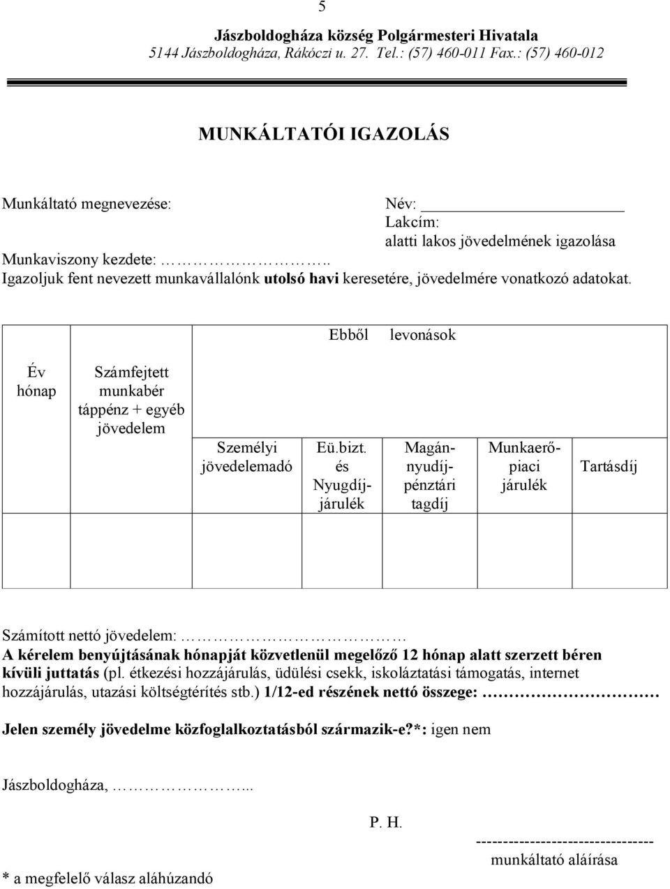 . Igazoljuk fent nevezett munkavállalónk utolsó havi keresetére, jövedelmére vonatkozó adatokat. Ebből levonások Év hónap Számfejtett munkabér táppénz + egyéb jövedelem Személyi jövedelemadó Eü.bizt.