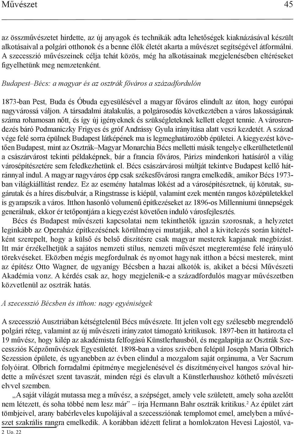 Budapest Bécs: a magyar és az osztrák főváros a századfordulón 1873-ban Pest, Buda és Óbuda egyesülésével a magyar főváros elindult az úton, hogy európai nagyvárossá váljon.