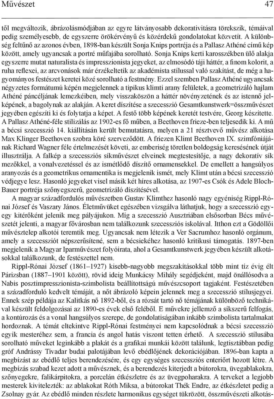 Sonja Knips kerti karosszékben ülő alakja egyszerre mutat naturalista és impresszionista jegyeket, az elmosódó táji háttér, a finom kolorit, a ruha reflexei, az arcvonások már érzékeltetik az