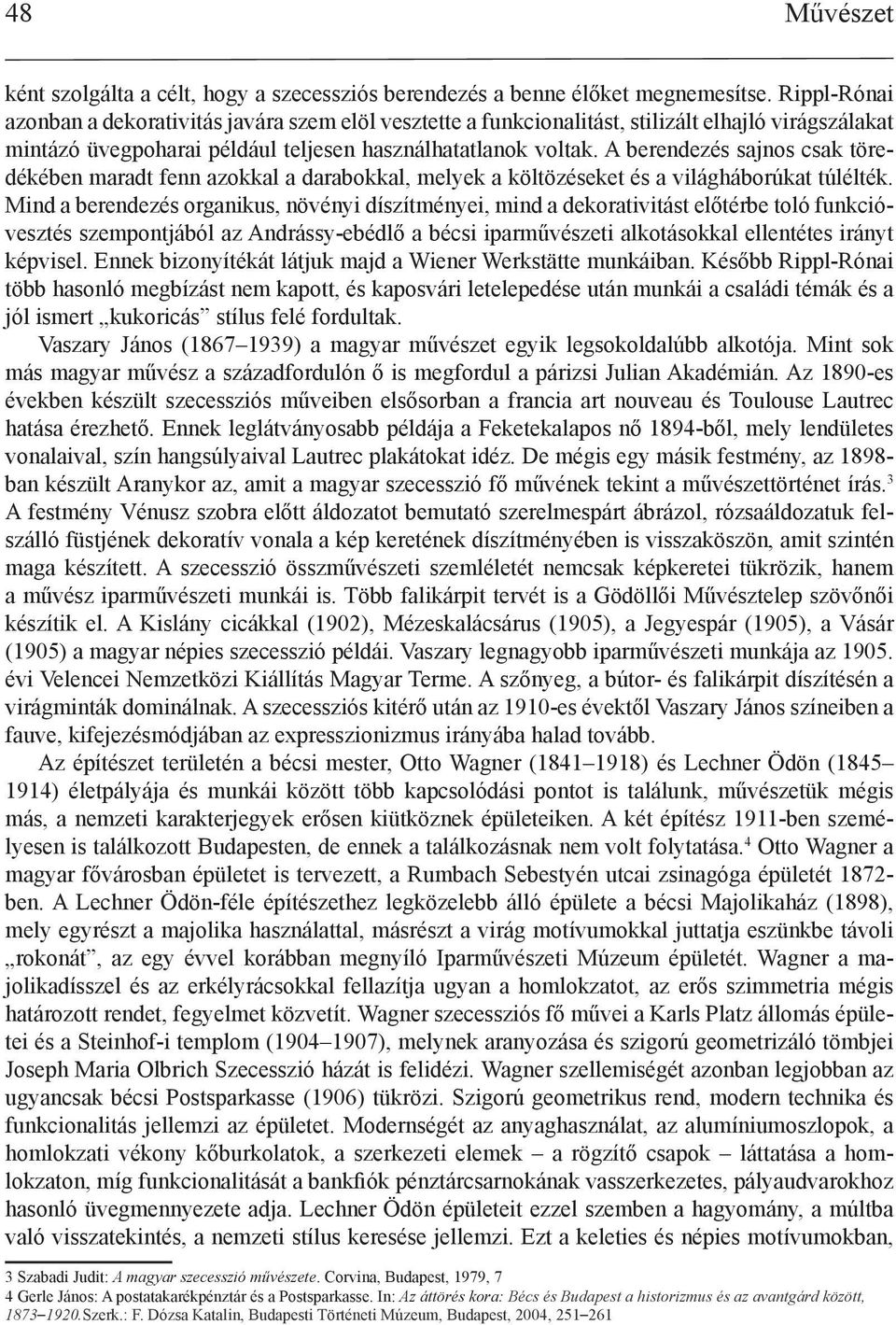 A berendezés sajnos csak töredékében maradt fenn azokkal a darabokkal, melyek a költözéseket és a világháborúkat túlélték.