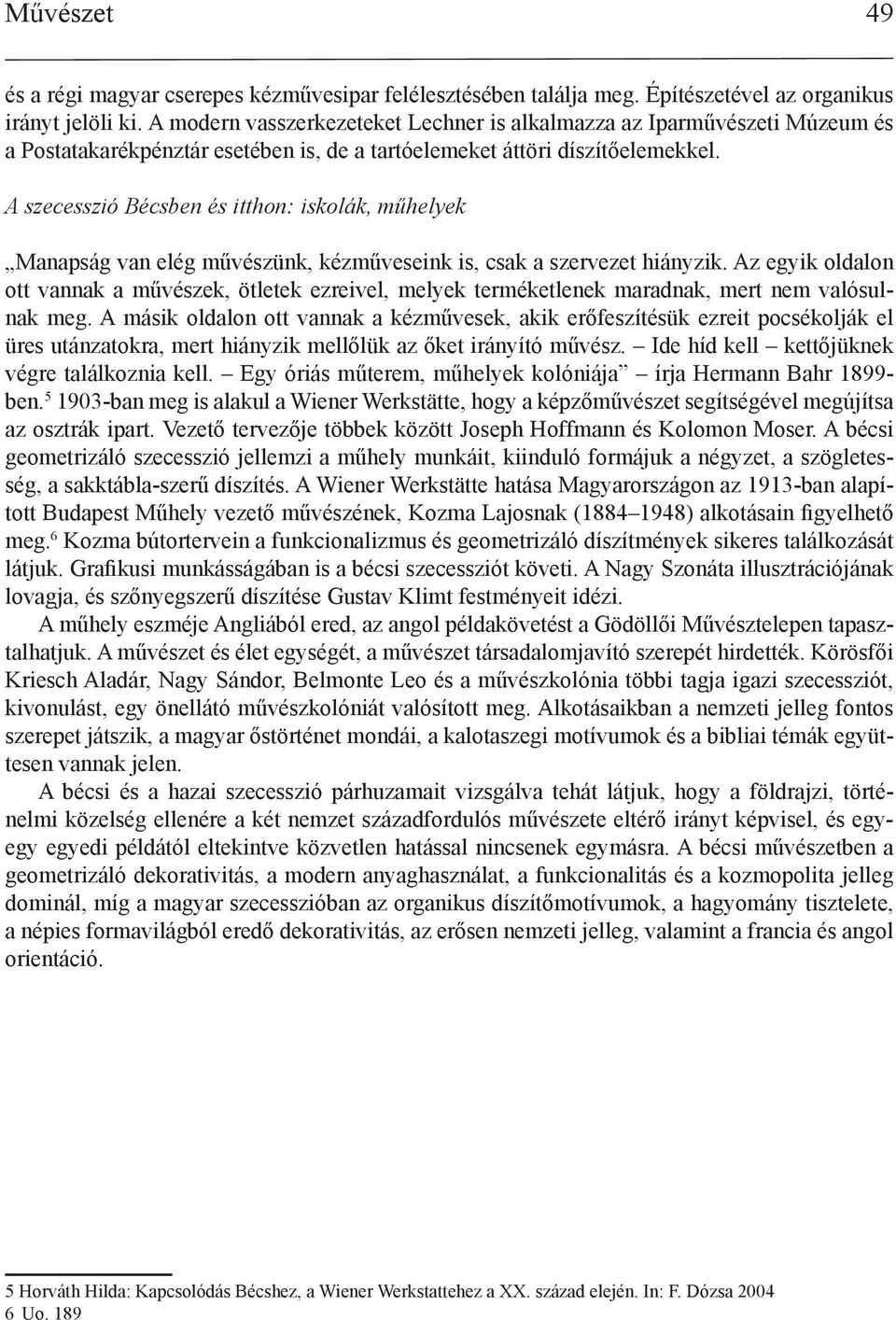 A szecesszió Bécsben és itthon: iskolák, műhelyek Manapság van elég művészünk, kézműveseink is, csak a szervezet hiányzik.