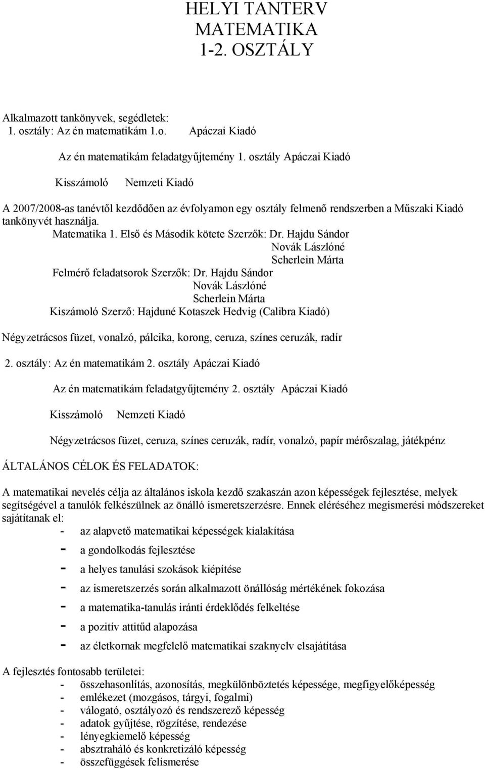 Első és Második kötete Szerzők: Dr. Hajdu Sándor Novák Lászlóné Scherlein Márta Felmérő feladatsorok Szerzők: Dr.