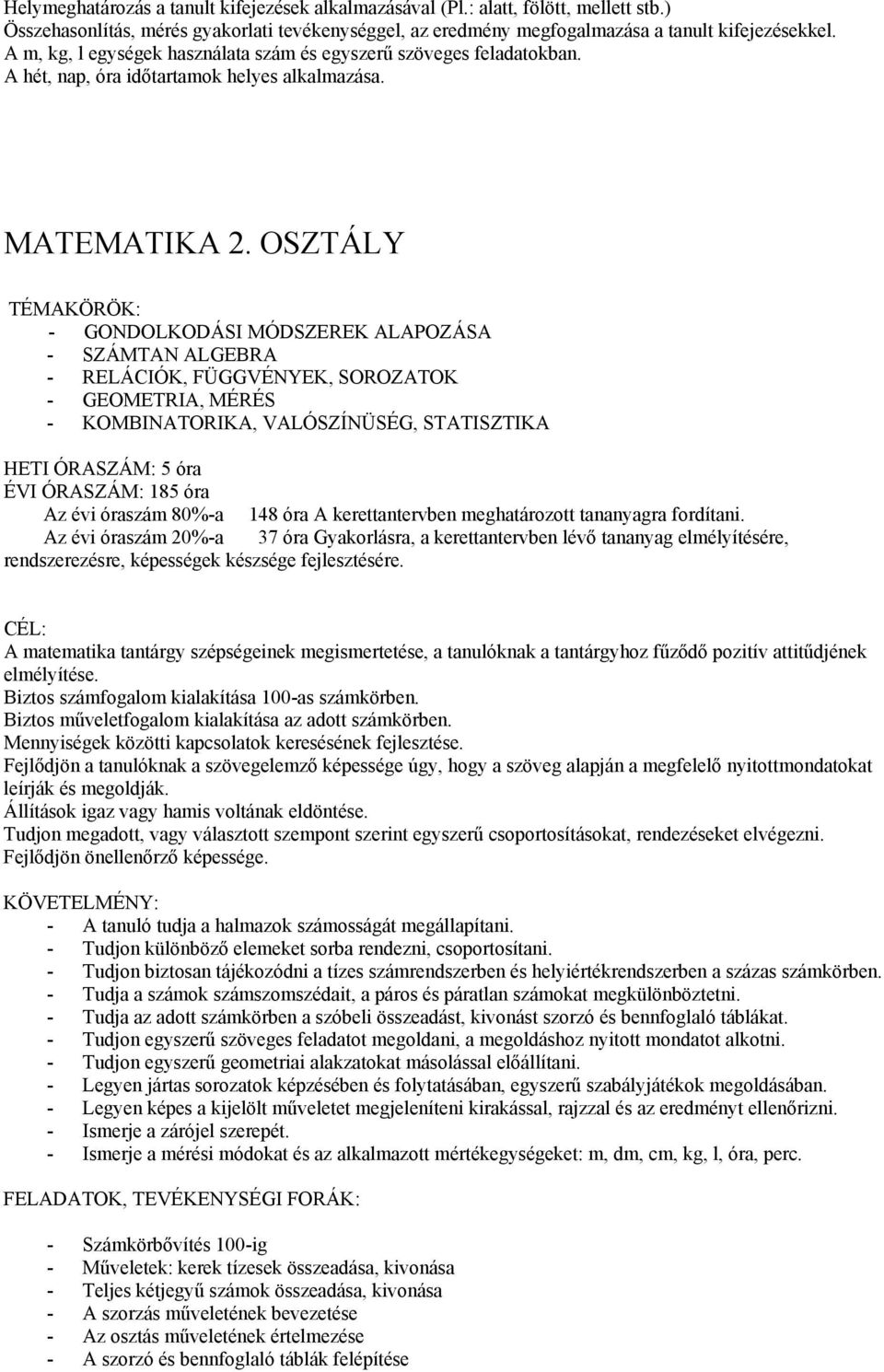 OSZTÁLY TÉMAKÖRÖK: - GONDOLKODÁSI MÓDSZEREK ALAPOZÁSA - SZÁMTAN ALGEBRA - RELÁCIÓK, FÜGGVÉNYEK, SOROZATOK - GEOMETRIA, MÉRÉS - KOMBINATORIKA, VALÓSZÍNÜSÉG, STATISZTIKA HETI ÓRASZÁM: 5 óra ÉVI