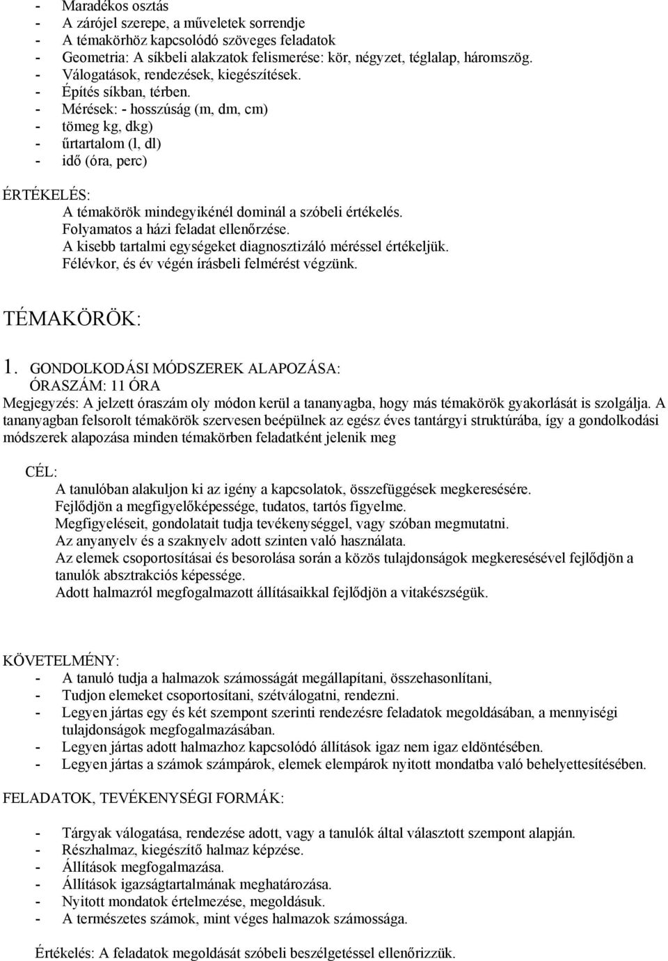 - Mérések: - hosszúság (m, dm, cm) - tömeg kg, dkg) - űrtartalom (l, dl) - idő (óra, perc) ÉRTÉKELÉS: A témakörök mindegyikénél dominál a szóbeli értékelés. Folyamatos a házi feladat ellenőrzése.