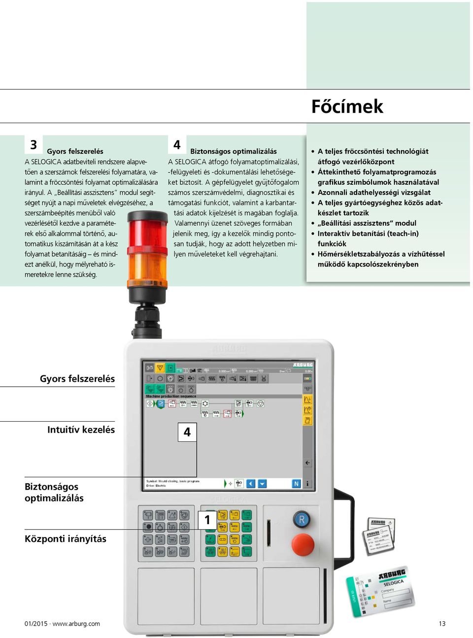 kész folyamat betanításáig és mindezt anélkül, hogy mélyreható ismeretekre lenne szükség.