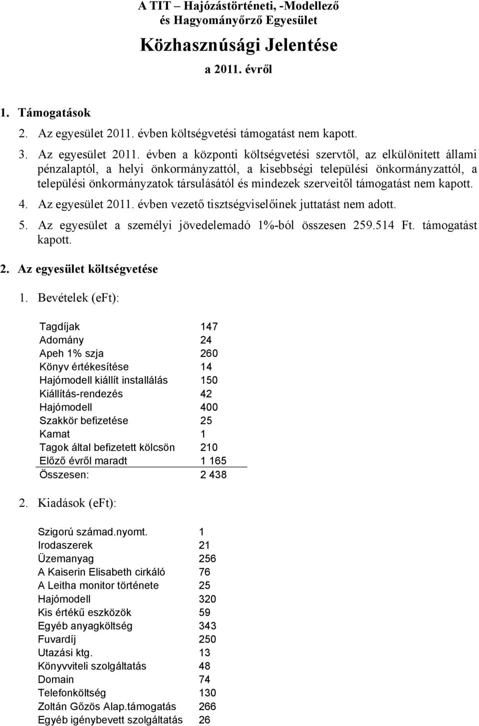 évben a központi költségvetési szervtől, az elkülönített állami pénzalaptól, a helyi önkormányzattól, a kisebbségi települési önkormányzattól, a települési önkormányzatok társulásától és mindezek