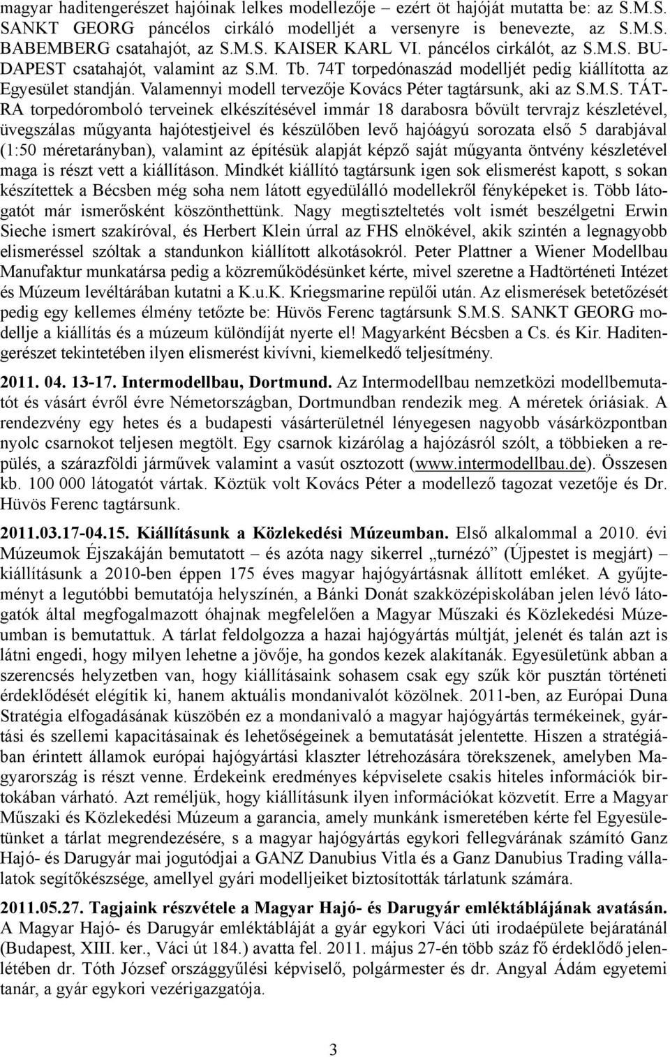 Valamennyi modell tervezője Kovács Péter tagtársunk, aki az S.