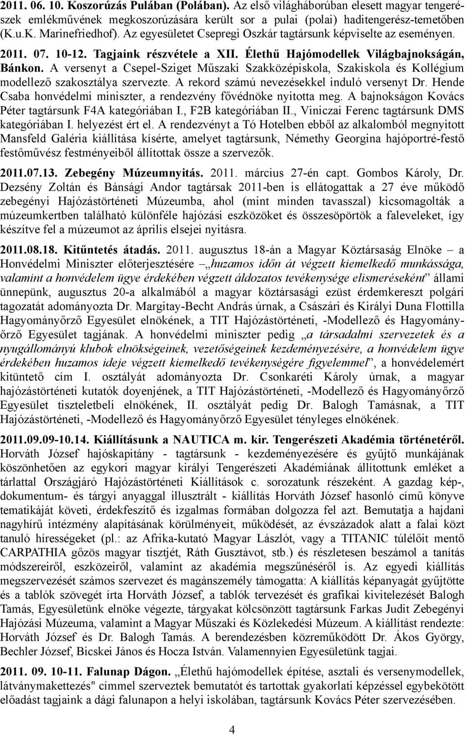 A versenyt a Csepel-Sziget Műszaki Szakközépiskola, Szakiskola és Kollégium modellező szakosztálya szervezte. A rekord számú nevezésekkel induló versenyt Dr.
