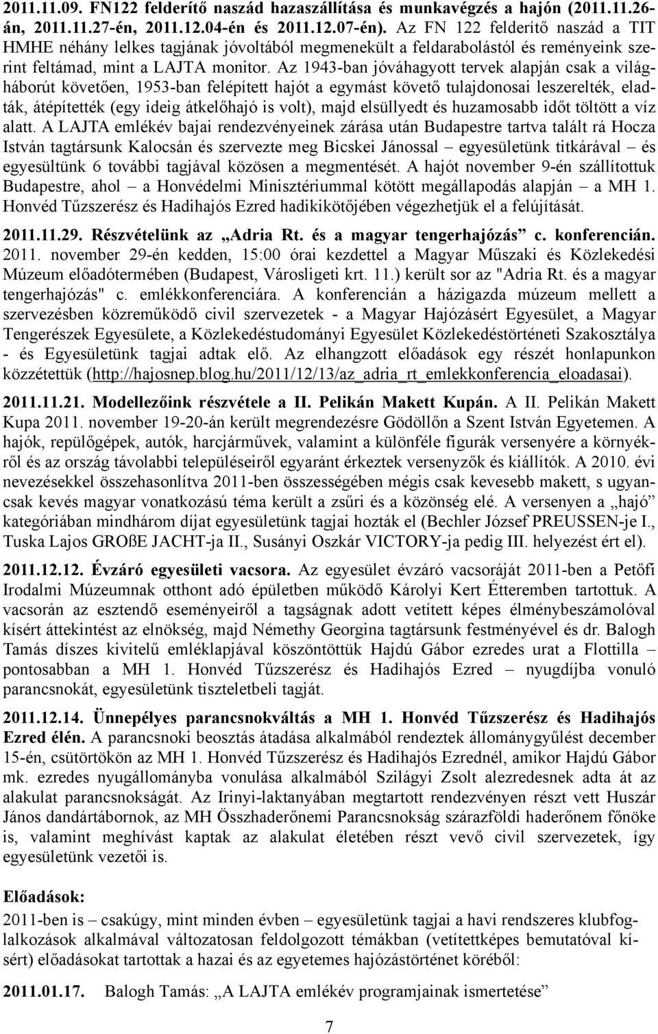 Az 1943-ban jóváhagyott tervek alapján csak a világháborút követően, 1953-ban felépített hajót a egymást követő tulajdonosai leszerelték, eladták, átépítették (egy ideig átkelőhajó is volt), majd