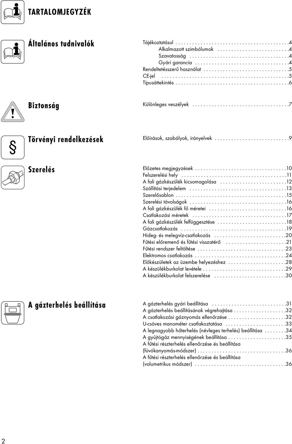 ..................................7 Törvényi rendelkezések Szerelés Előírások, szabályok, irányelvek...........................9 Előzetes megjegyzések.................................10 Felszerelési hely.