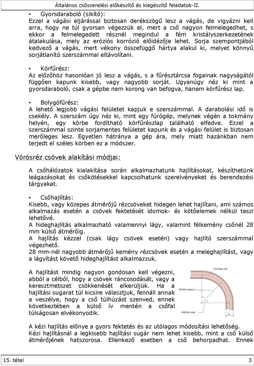 Sorja szempontjából kedvező a vágás, mert vékony összefüggő hártya alakul ki, melyet könnyű sorjátlanító szerszámmal eltávolítani.