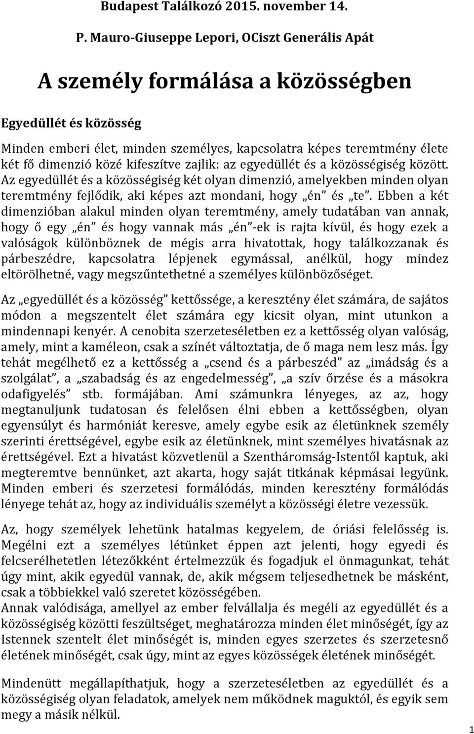 kifeszítve zajlik: az egyedüllét és a közösségiség között. Az egyedüllét és a közösségiség két olyan dimenzió, amelyekben minden olyan teremtmény fejlődik, aki képes azt mondani, hogy én és te.