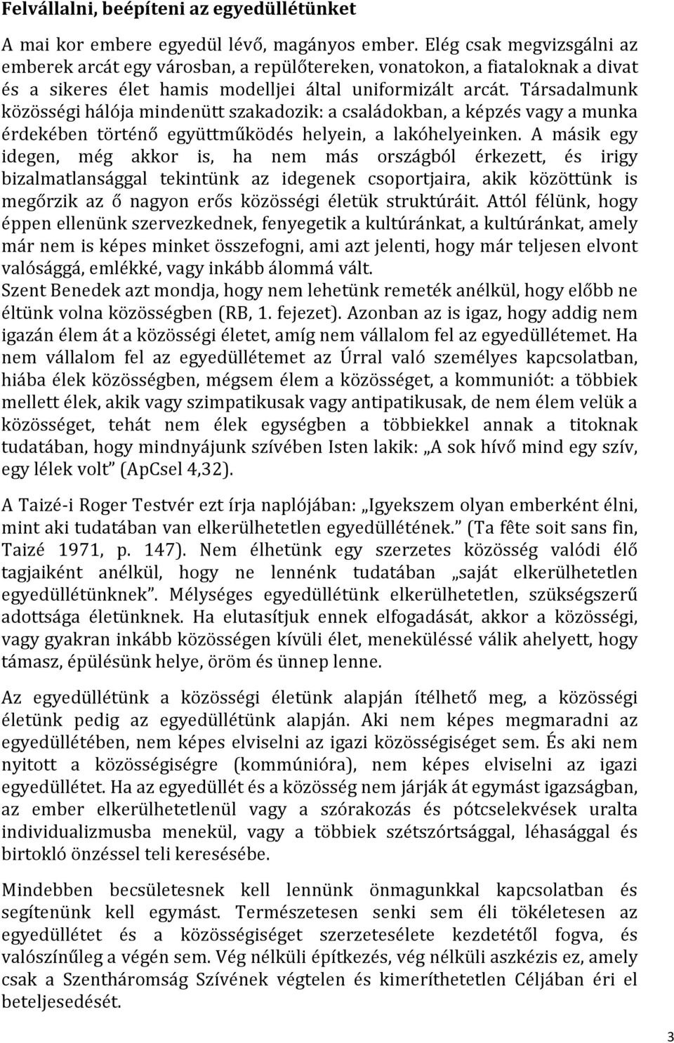 Társadalmunk közösségi hálója mindenütt szakadozik: a családokban, a képzés vagy a munka érdekében történő együttműködés helyein, a lakóhelyeinken.