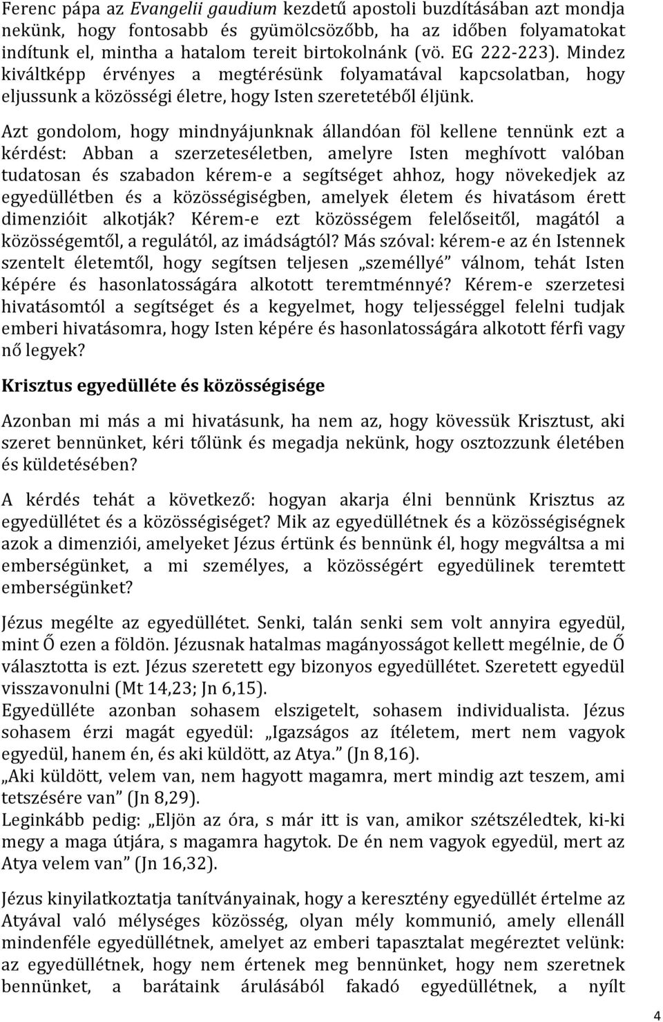 Azt gondolom, hogy mindnyájunknak állandóan föl kellene tennünk ezt a kérdést: Abban a szerzeteséletben, amelyre Isten meghívott valóban tudatosan és szabadon kérem- e a segítséget ahhoz, hogy