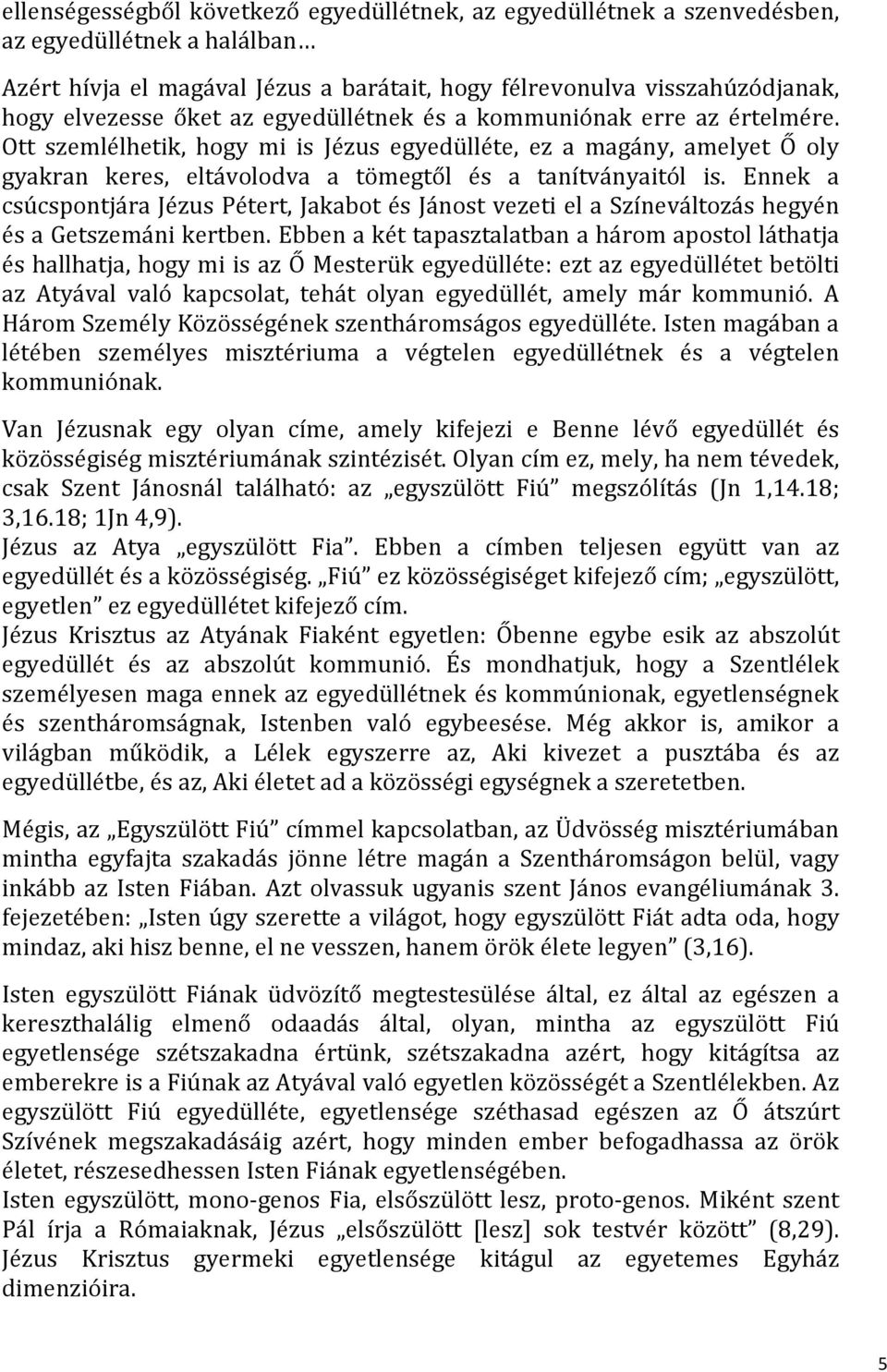Ennek a csúcspontjára Jézus Pétert, Jakabot és Jánost vezeti el a Színeváltozás hegyén és a Getszemáni kertben.