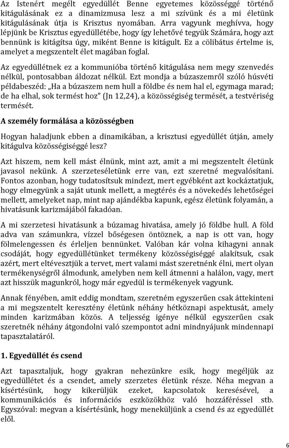 Ez a cölibátus értelme is, amelyet a megszentelt élet magában foglal. Az egyedüllétnek ez a kommunióba történő kitágulása nem megy szenvedés nélkül, pontosabban áldozat nélkül.