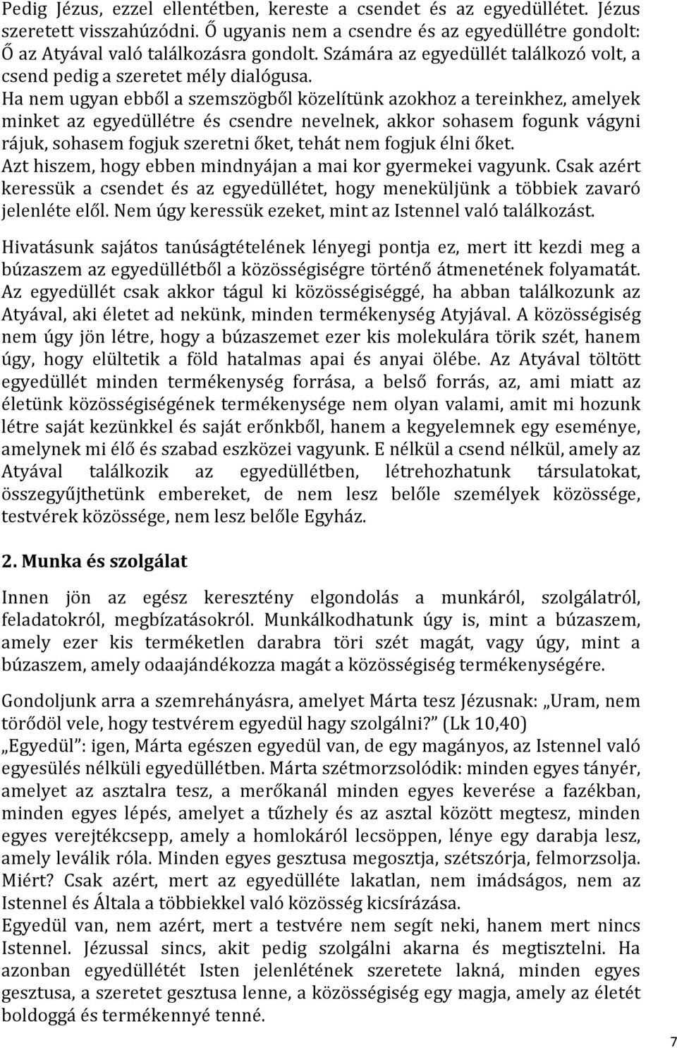 Ha nem ugyan ebből a szemszögből közelítünk azokhoz a tereinkhez, amelyek minket az egyedüllétre és csendre nevelnek, akkor sohasem fogunk vágyni rájuk, sohasem fogjuk szeretni őket, tehát nem fogjuk