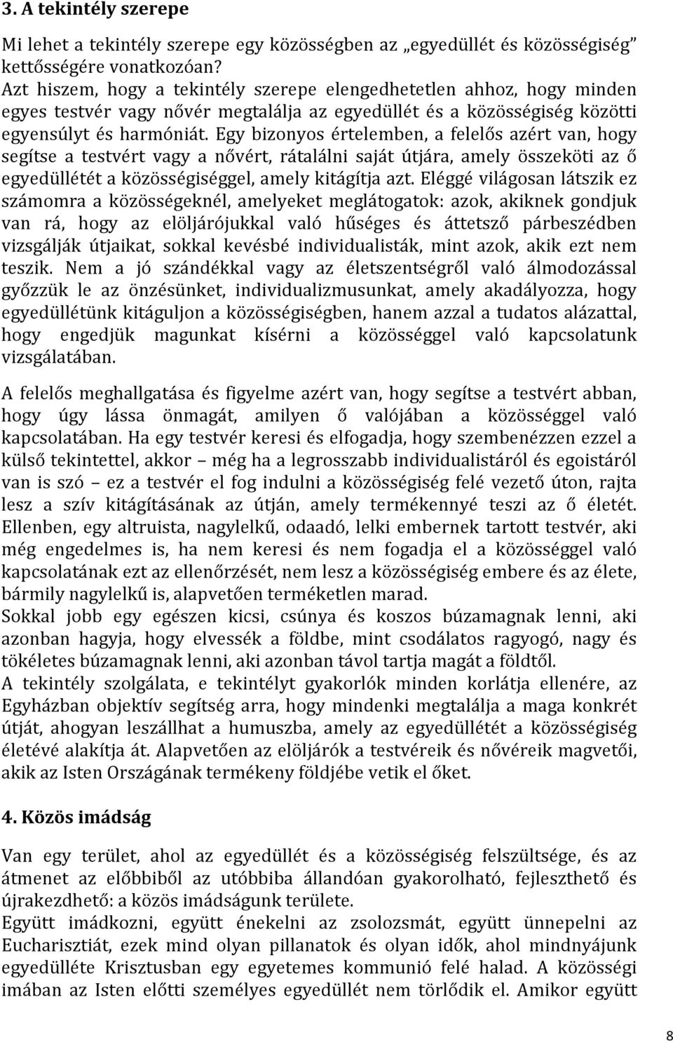 Egy bizonyos értelemben, a felelős azért van, hogy segítse a testvért vagy a nővért, rátalálni saját útjára, amely összeköti az ő egyedüllétét a közösségiséggel, amely kitágítja azt.