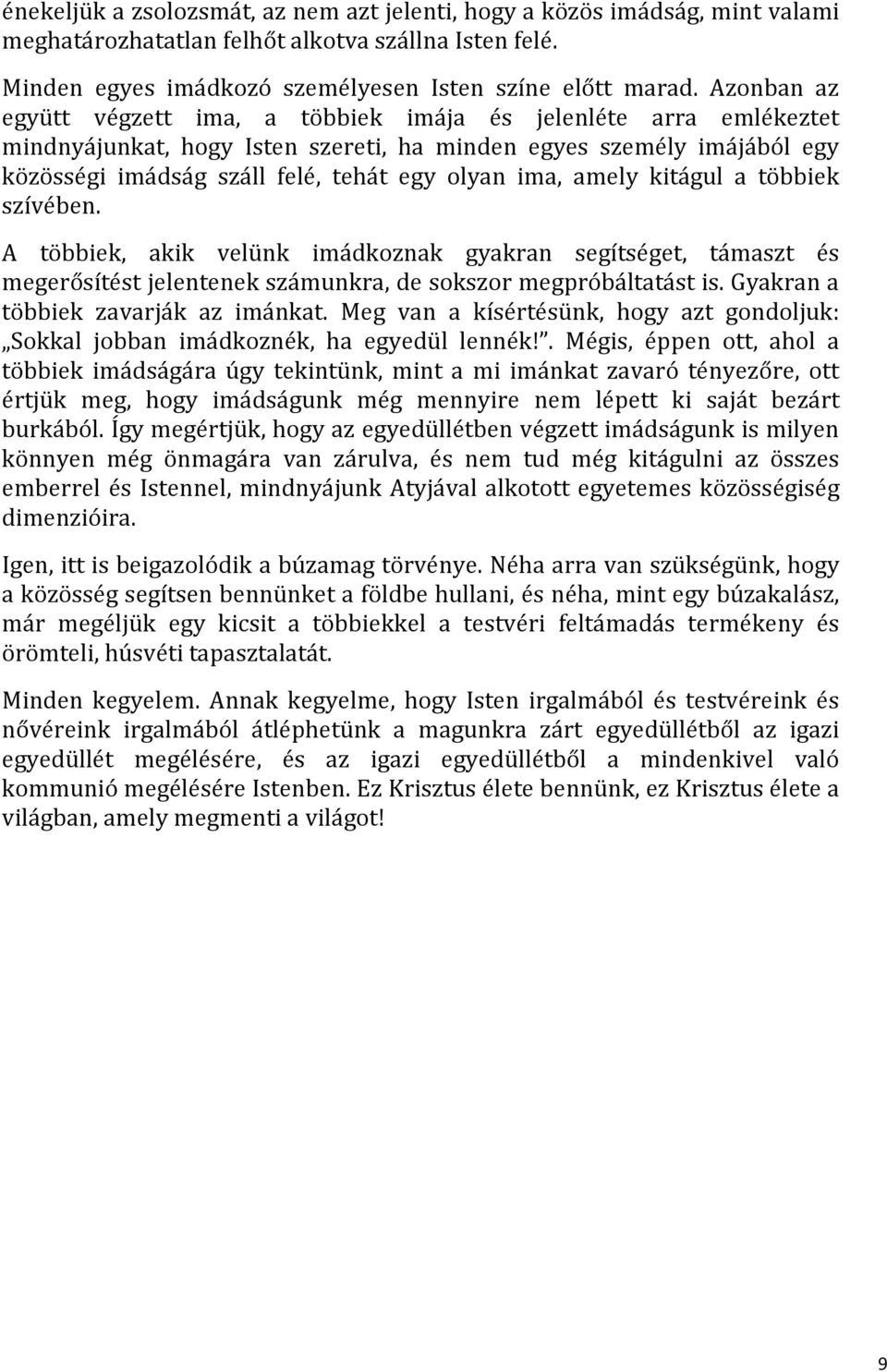 amely kitágul a többiek szívében. A többiek, akik velünk imádkoznak gyakran segítséget, támaszt és megerősítést jelentenek számunkra, de sokszor megpróbáltatást is.