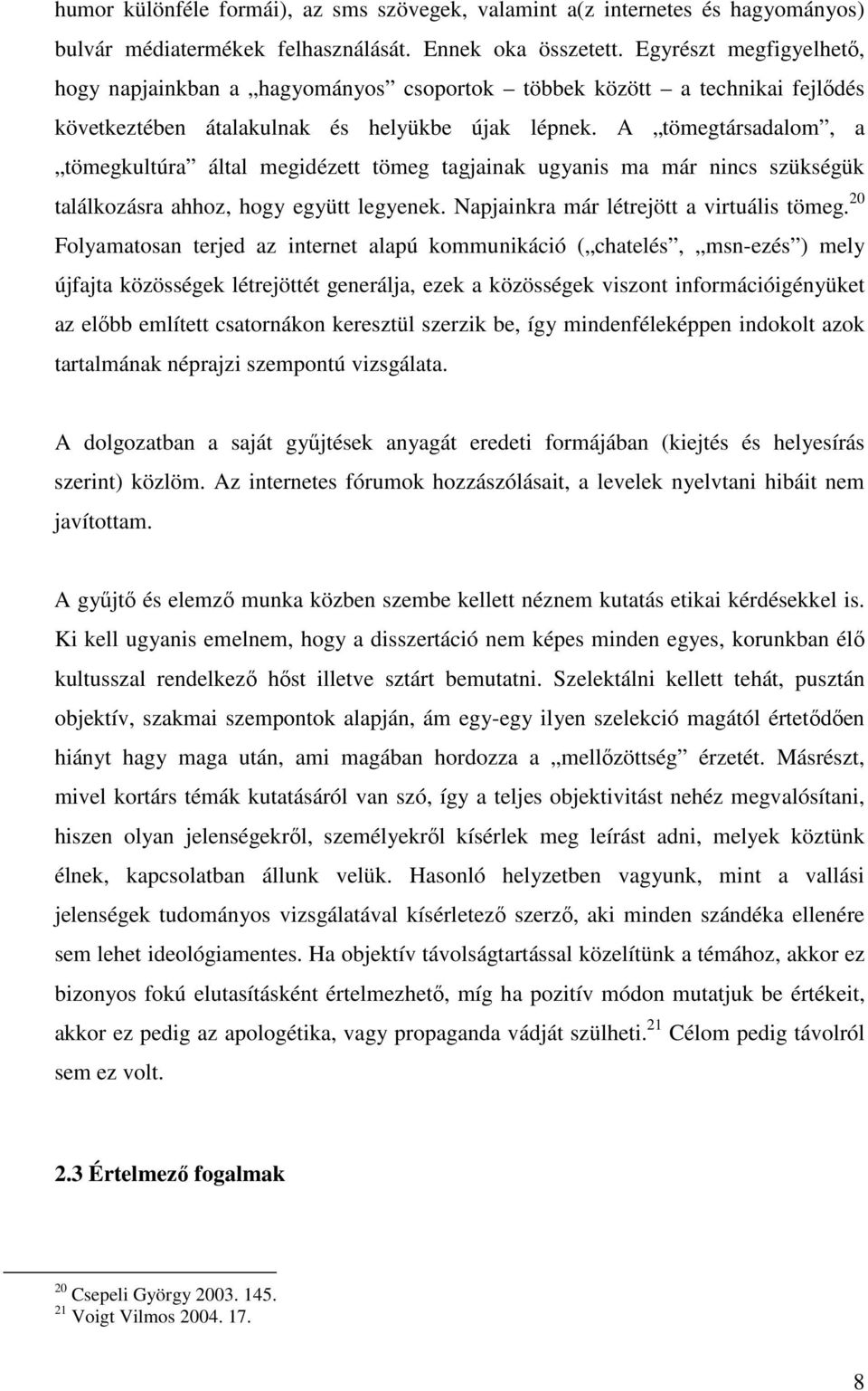 A tömegtársadalom, a tömegkultúra által megidézett tömeg tagjainak ugyanis ma már nincs szükségük találkozásra ahhoz, hogy együtt legyenek. Napjainkra már létrejött a virtuális tömeg.
