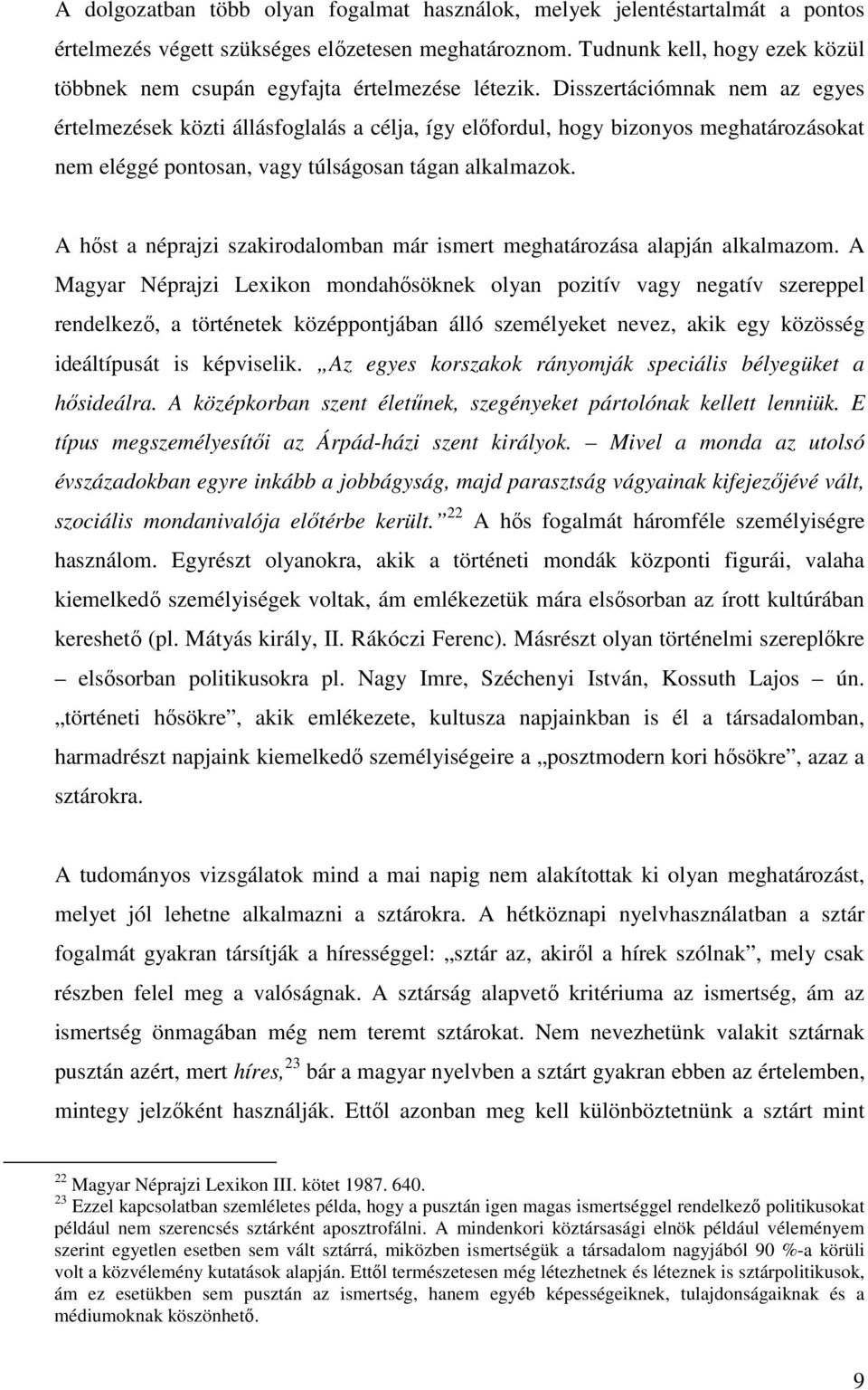 Disszertációmnak nem az egyes értelmezések közti állásfoglalás a célja, így elıfordul, hogy bizonyos meghatározásokat nem eléggé pontosan, vagy túlságosan tágan alkalmazok.