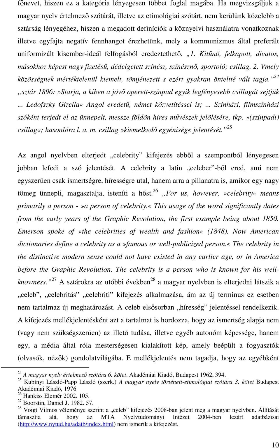 illetve egyfajta negatív fennhangot érezhetünk, mely a kommunizmus által preferált uniformizált kisember-ideál felfogásból eredeztethetı. 1.