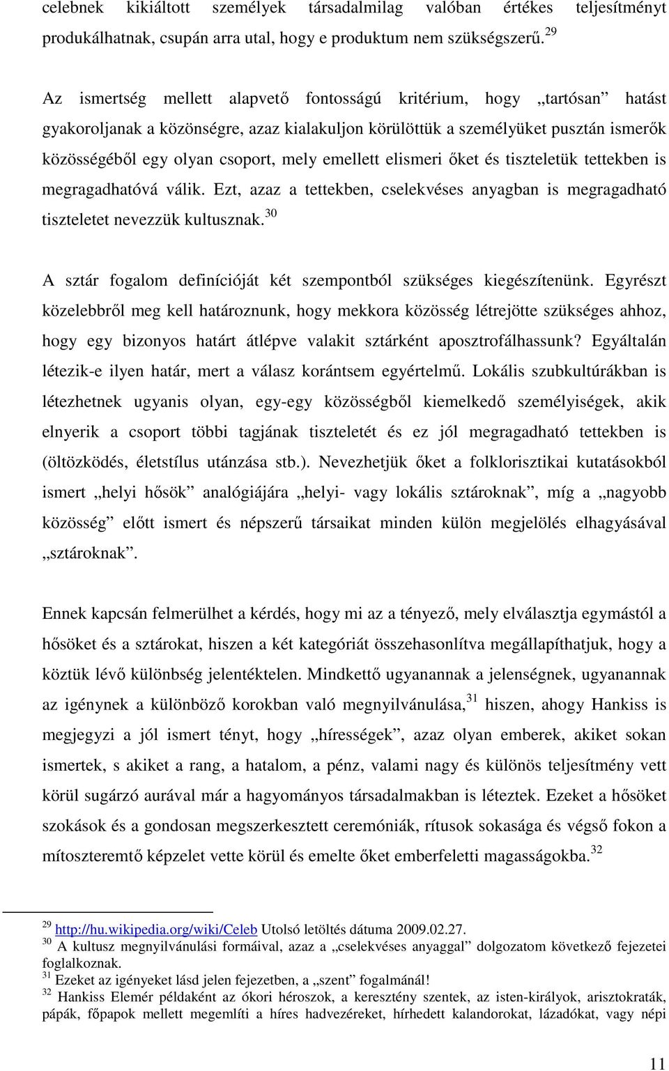 emellett elismeri ıket és tiszteletük tettekben is megragadhatóvá válik. Ezt, azaz a tettekben, cselekvéses anyagban is megragadható tiszteletet nevezzük kultusznak.