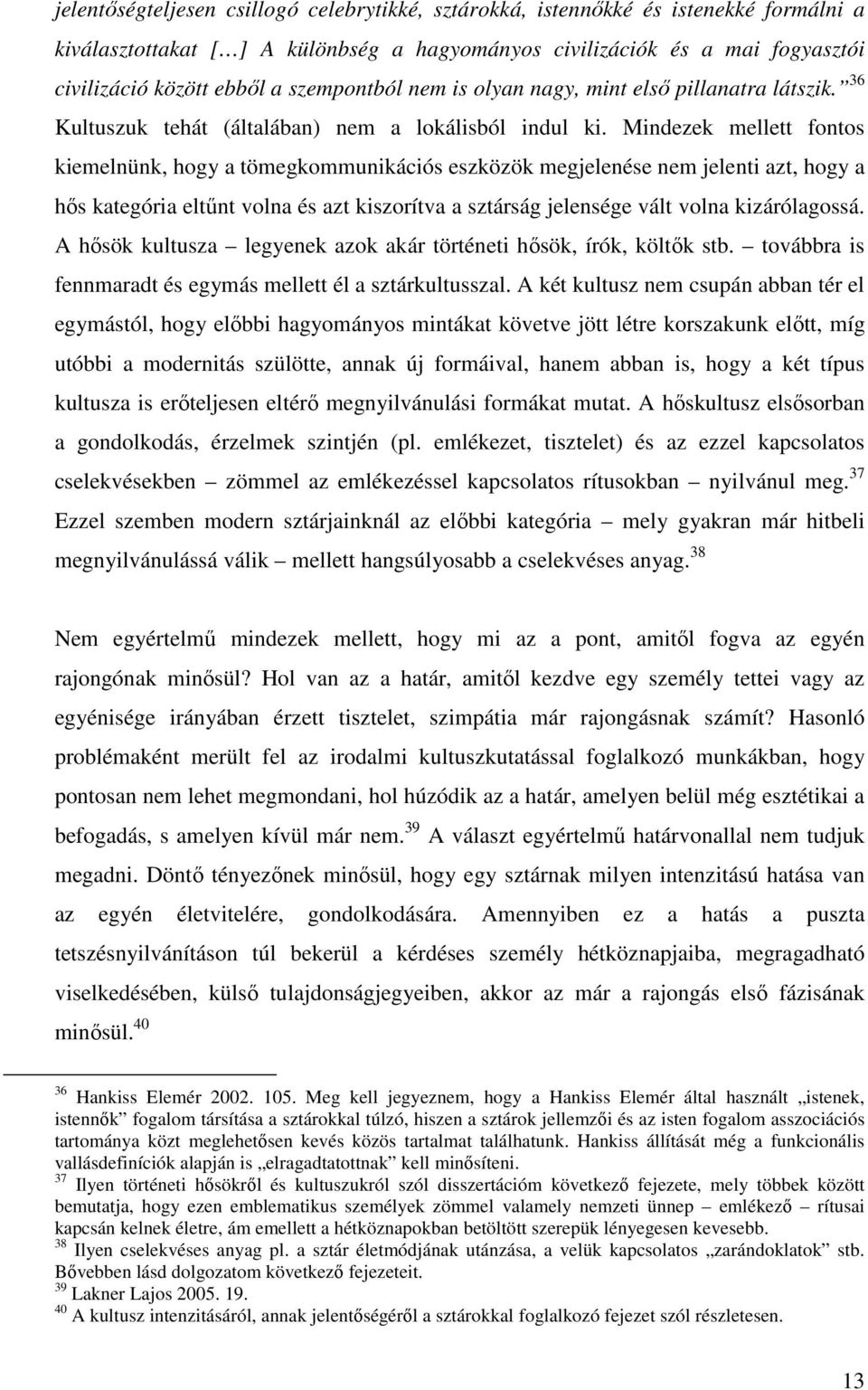 Mindezek mellett fontos kiemelnünk, hogy a tömegkommunikációs eszközök megjelenése nem jelenti azt, hogy a hıs kategória eltőnt volna és azt kiszorítva a sztárság jelensége vált volna kizárólagossá.