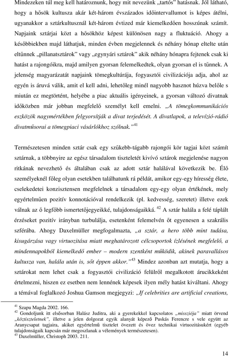 Napjaink sztárjai közt a hısökhöz képest különösen nagy a fluktuáció.