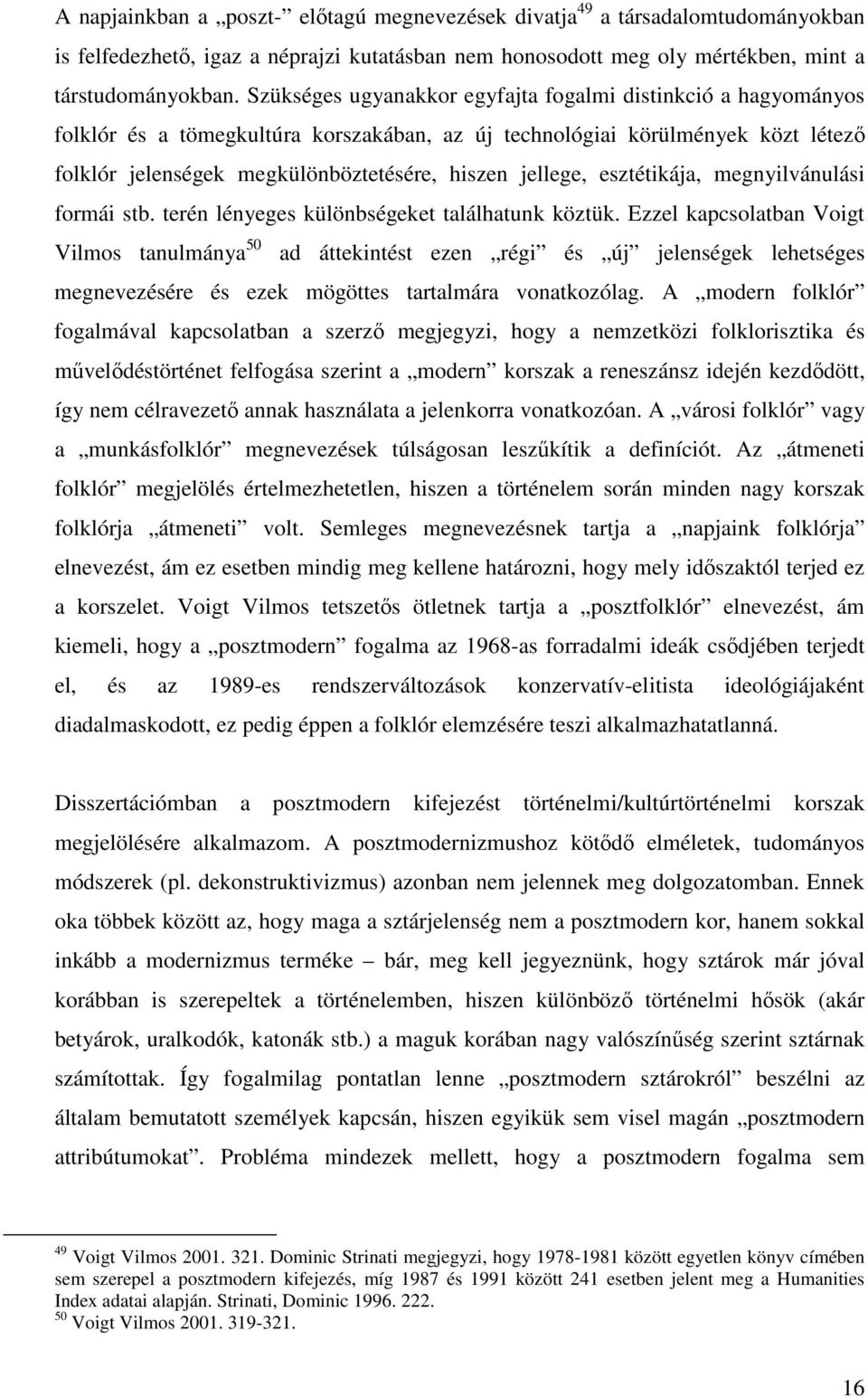 jellege, esztétikája, megnyilvánulási formái stb. terén lényeges különbségeket találhatunk köztük.