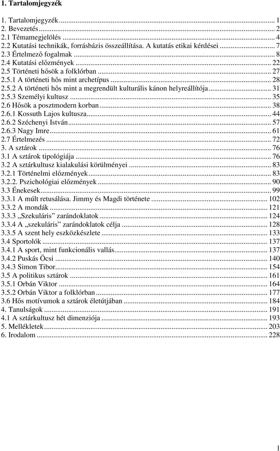 .. 35 2.6 Hısök a posztmodern korban... 38 2.6.1 Kossuth Lajos kultusza... 44 2.6.2 Széchenyi István... 57 2.6.3 Nagy Imre... 61 2.7 Értelmezés... 72 3. A sztárok... 76 3.1 A sztárok tipológiája.