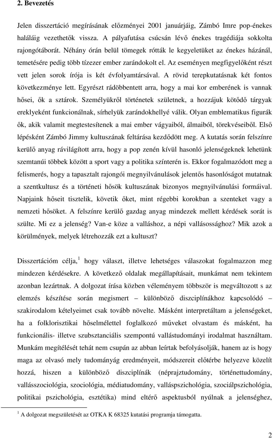 Az eseményen megfigyelıként részt vett jelen sorok írója is két évfolyamtársával. A rövid terepkutatásnak két fontos következménye lett.